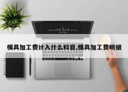 模具加工费计入什么科目,模具加工费明细