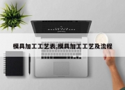 模具加工工艺表,模具加工工艺及流程
