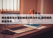 精密模具设计是机械设计吗为什么,精密模具制造技术