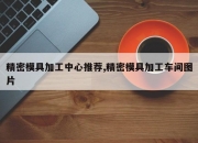 精密模具加工中心推荐,精密模具加工车间图片