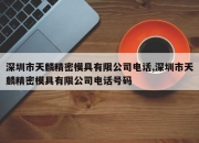 深圳市天麟精密模具有限公司电话,深圳市天麟精密模具有限公司电话号码