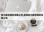 格力精密模具有限公司,珠海格力精密模具有限公司