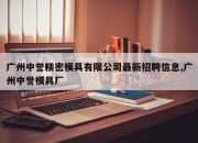 广州中誉精密模具有限公司最新招聘信息,广州中誉模具厂