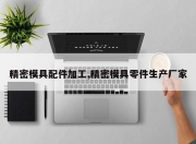 精密模具配件加工,精密模具零件生产厂家