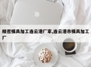 精密模具加工连云港厂家,连云港市模具加工厂