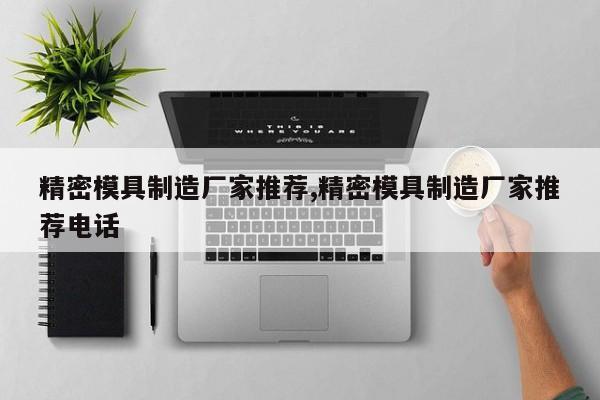 精密模具制造厂家推荐,精密模具制造厂家推荐电话